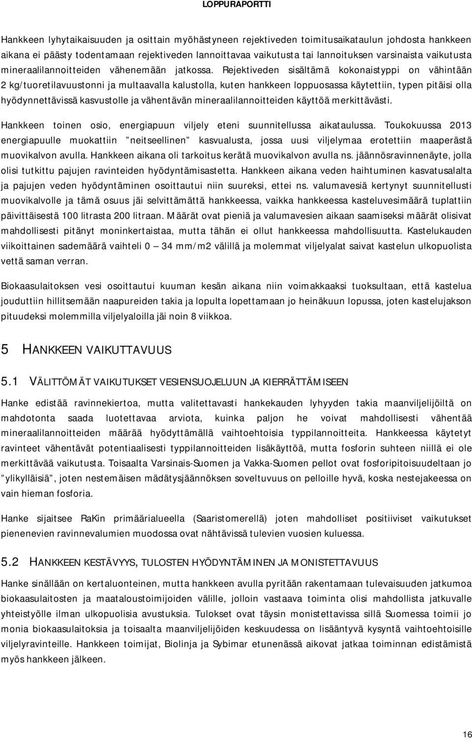 Rejektiveden sisältämä kokonaistyppi on vähintään 2 kg/tuoretilavuustonni ja multaavalla kalustolla, kuten hankkeen loppuosassa käytettiin, typen pitäisi olla hyödynnettävissä kasvustolle ja