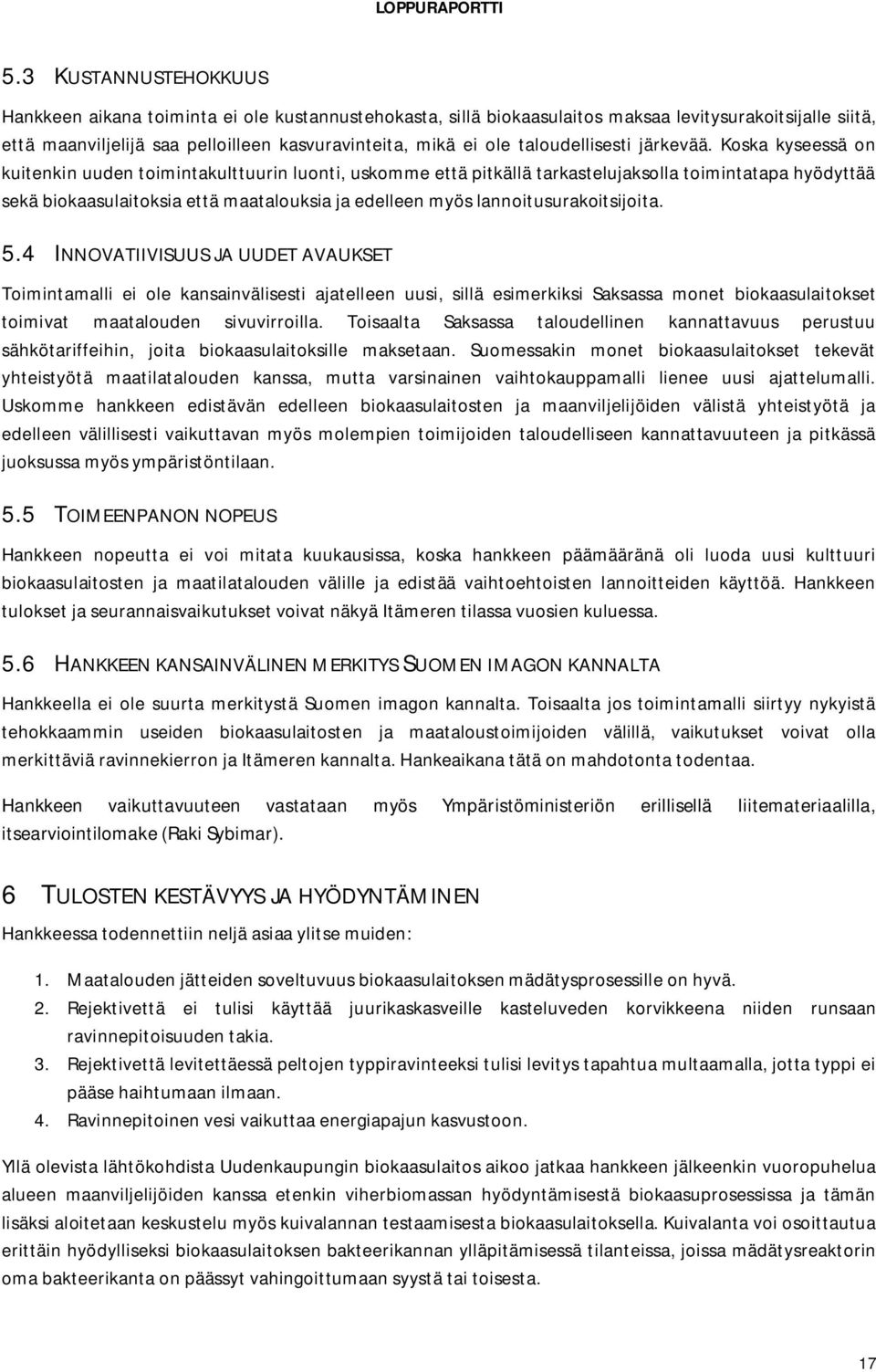 Koska kyseessä on kuitenkin uuden toimintakulttuurin luonti, uskomme että pitkällä tarkastelujaksolla toimintatapa hyödyttää sekä biokaasulaitoksia että maatalouksia ja edelleen myös