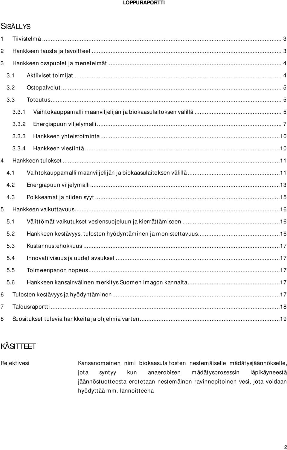 ..11 4.2 Energiapuun viljelymalli...13 4.3 Poikkeamat ja niiden syyt...15 5 Hankkeen vaikuttavuus...16 5.1 Välittömät vaikutukset vesiensuojeluun ja kierrättämiseen...16 5.2 Hankkeen kestävyys, tulosten hyödyntäminen ja monistettavuus.