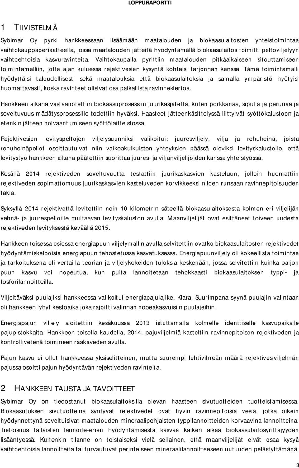 Tämä toimintamalli hyödyttäisi taloudellisesti sekä maatalouksia että biokaasulaitoksia ja samalla ympäristö hyötyisi huomattavasti, koska ravinteet olisivat osa paikallista ravinnekiertoa.