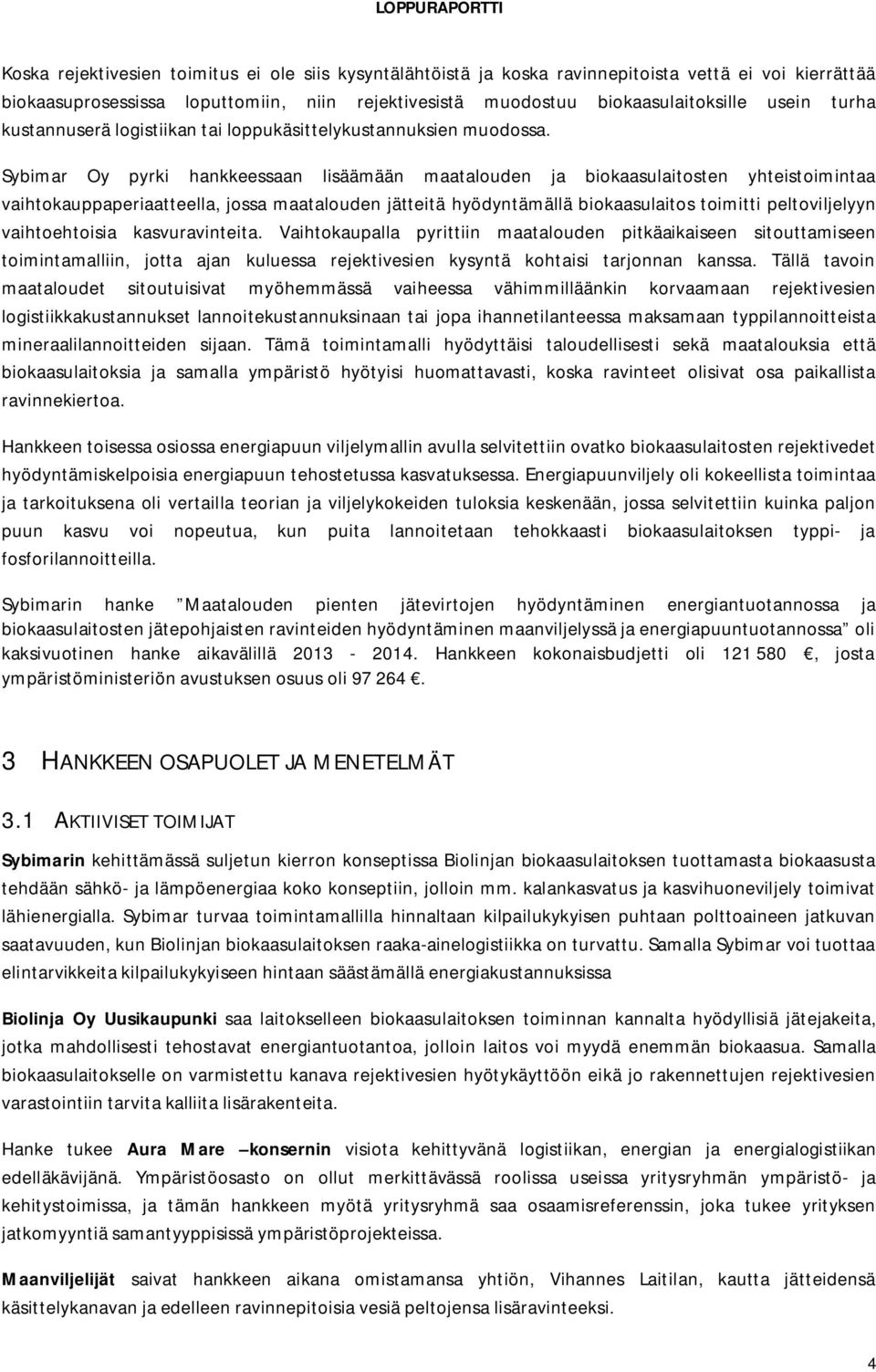 Sybimar Oy pyrki hankkeessaan lisäämään maatalouden ja biokaasulaitosten yhteistoimintaa vaihtokauppaperiaatteella, jossa maatalouden jätteitä hyödyntämällä biokaasulaitos toimitti peltoviljelyyn