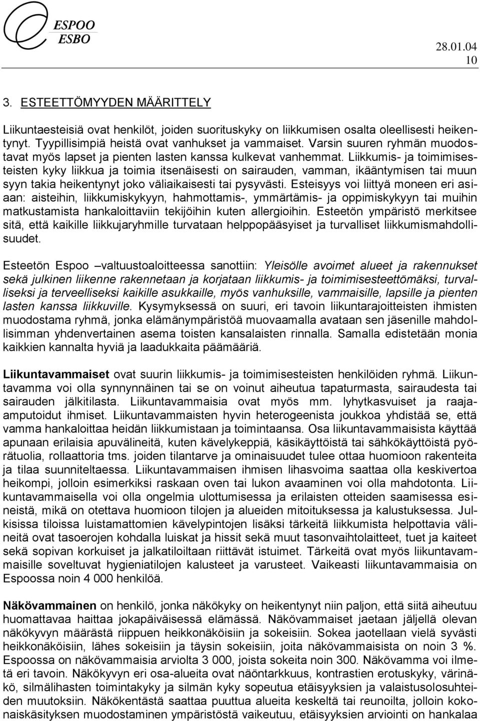 Liikkumis- ja toimimisesteisten kyky liikkua ja toimia itsenäisesti on sairauden, vamman, ikääntymisen tai muun syyn takia heikentynyt joko väliaikaisesti tai pysyvästi.