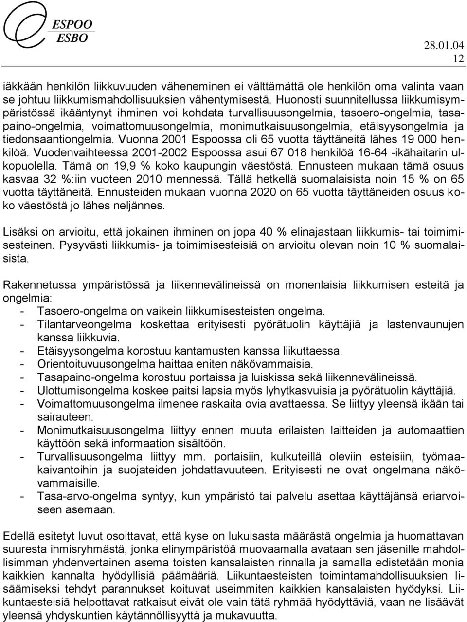 ja tiedonsaantiongelmia. Vuonna 2001 Espoossa oli 65 vuotta täyttäneitä lähes 19 000 henkilöä. Vuodenvaihteessa 2001-2002 Espoossa asui 67 018 henkilöä 16-64 -ikähaitarin ulkopuolella.