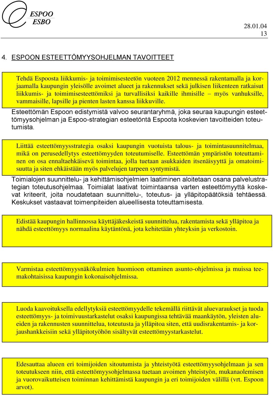 Esteettömän Espoon edistymistä valvoo seurantaryhmä, joka seuraa kaupungin esteettömyysohjelman ja Espoo-strategian esteetöntä Espoota koskevien tavoitteiden toteutumista.