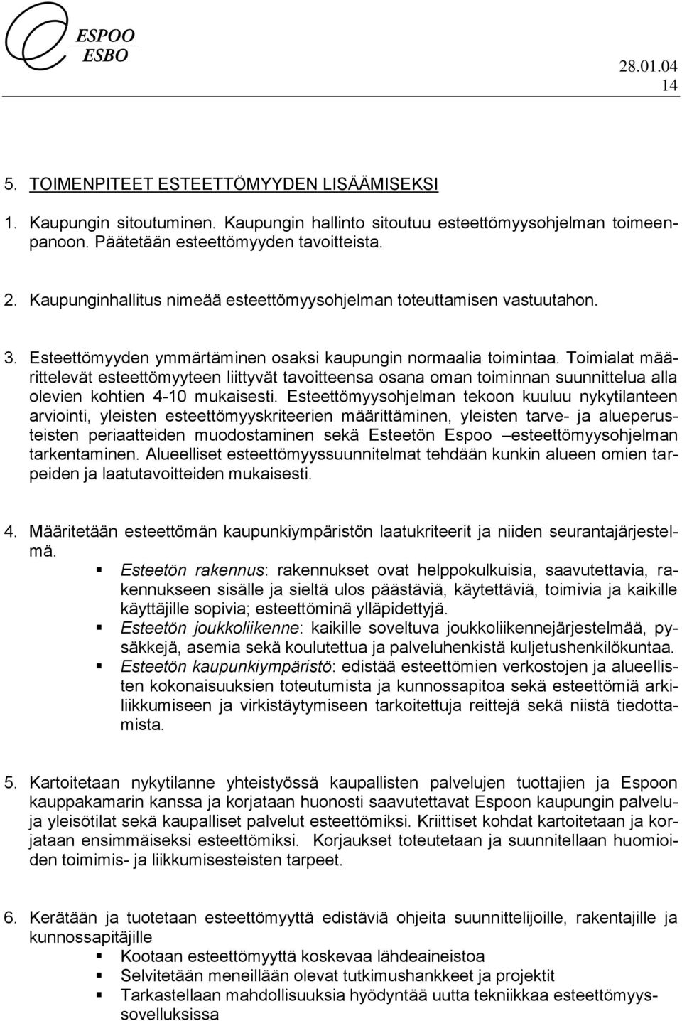 Toimialat määrittelevät esteettömyyteen liittyvät tavoitteensa osana oman toiminnan suunnittelua alla olevien kohtien 4-10 mukaisesti.