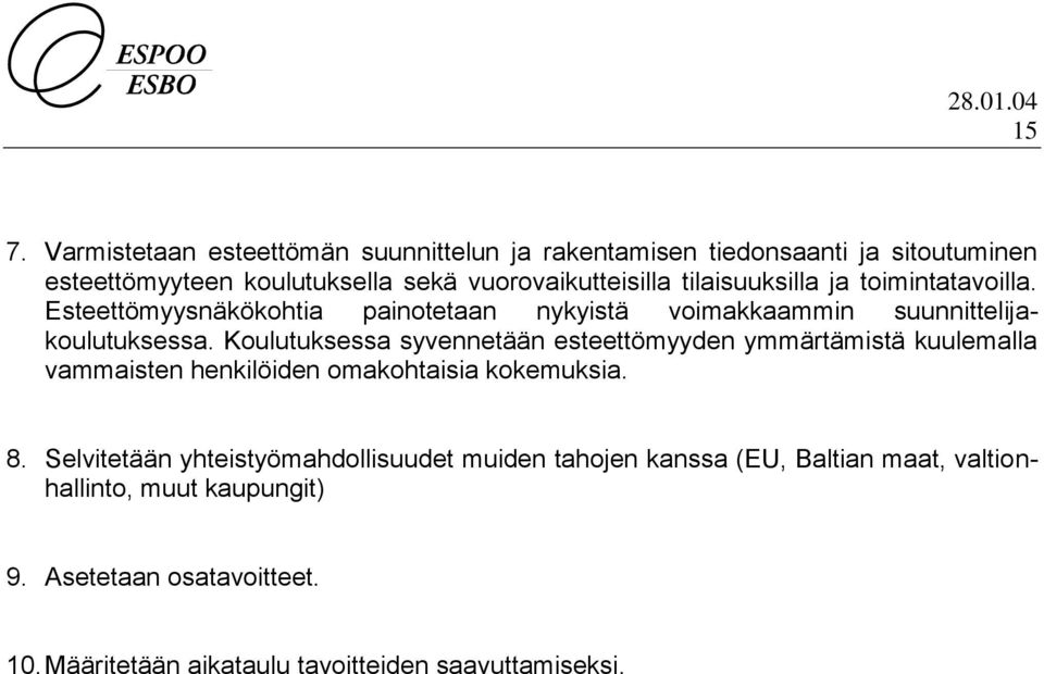 Koulutuksessa syvennetään esteettömyyden ymmärtämistä kuulemalla vammaisten henkilöiden omakohtaisia kokemuksia. 8.