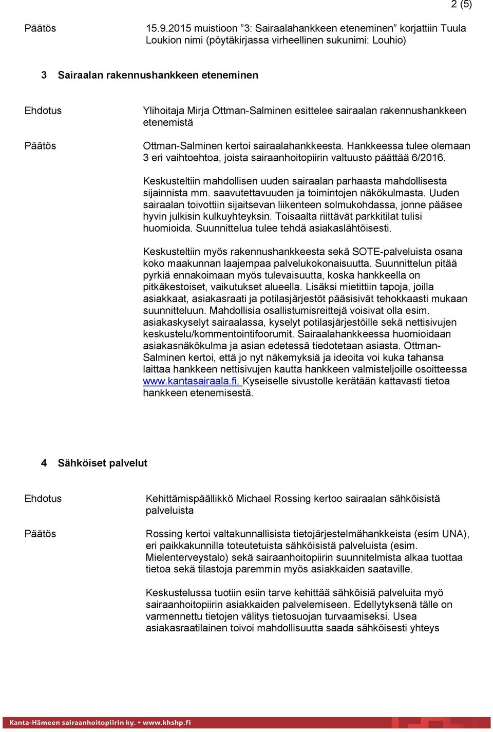 esittelee sairaalan rakennushankkeen etenemistä Ottman-Salminen kertoi sairaalahankkeesta. Hankkeessa tulee olemaan 3 eri vaihtoehtoa, joista sairaanhoitopiirin valtuusto päättää 6/2016.