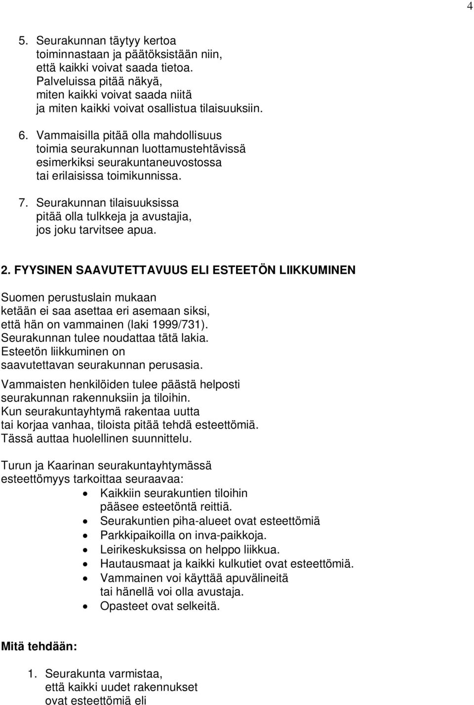 Vammaisilla pitää olla mahdollisuus toimia seurakunnan luottamustehtävissä esimerkiksi seurakuntaneuvostossa tai erilaisissa toimikunnissa. 7.