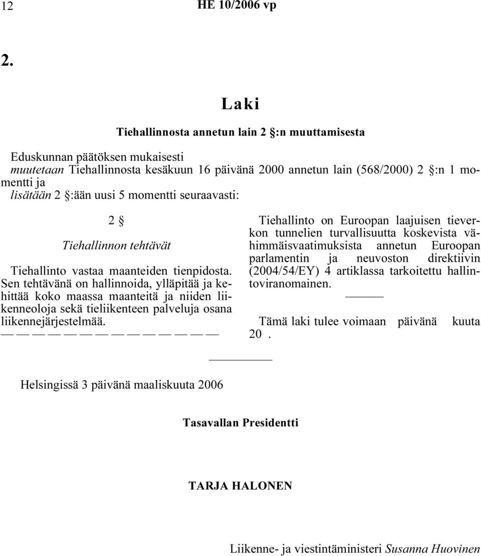 momentti seuraavasti: 2 Tiehallinnon tehtävät Tiehallinto vastaa maanteiden tienpidosta.