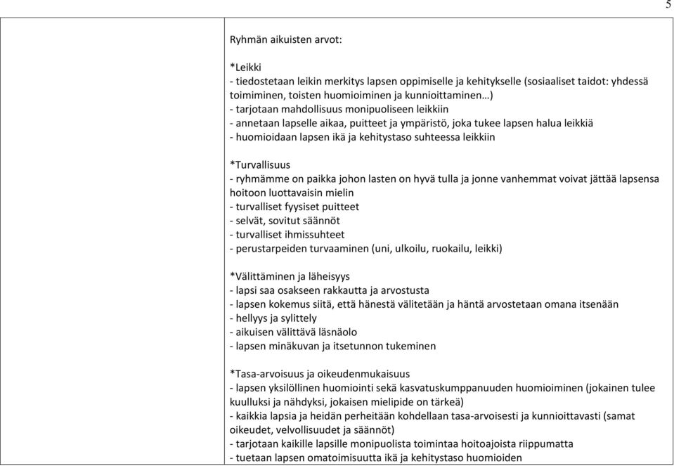 ryhmämme on paikka johon lasten on hyvä tulla ja jonne vanhemmat voivat jättää lapsensa hoitoon luottavaisin mielin - turvalliset fyysiset puitteet - selvät, sovitut säännöt - turvalliset