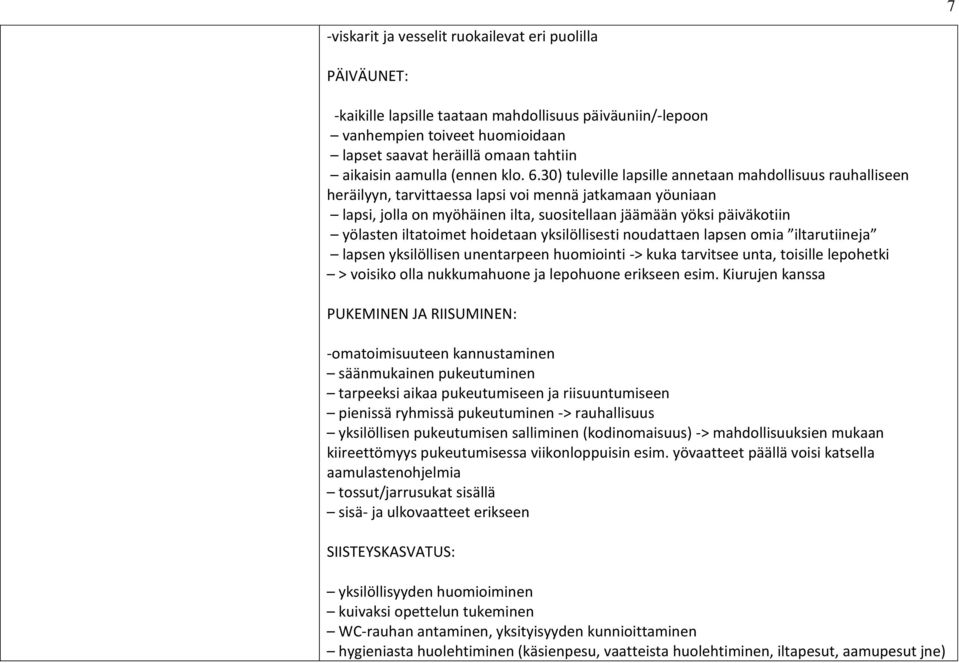 30) tuleville lapsille annetaan mahdollisuus rauhalliseen heräilyyn, tarvittaessa lapsi voi mennä jatkamaan yöuniaan lapsi, jolla on myöhäinen ilta, suositellaan jäämään yöksi päiväkotiin yölasten