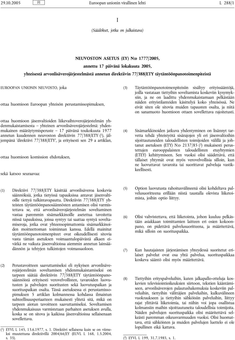 annetun direktiivin 77/388/ETY täytäntöönpanotoimenpiteistä EUROOPAN UNIONIN NEUVOSTO, joka ottaa huomioon Euroopan yhteisön perustamissopimuksen, ottaa huomioon jäsenvaltioiden