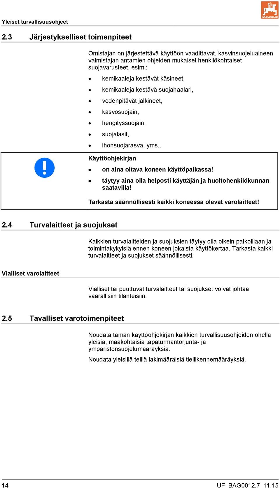 : kemikaaleja kestävät käsineet, kemikaaleja kestävä suojahaalari, vedenpitävät jalkineet, kasvosuojain, hengityssuojain, suojalasit, ihonsuojarasva, yms.