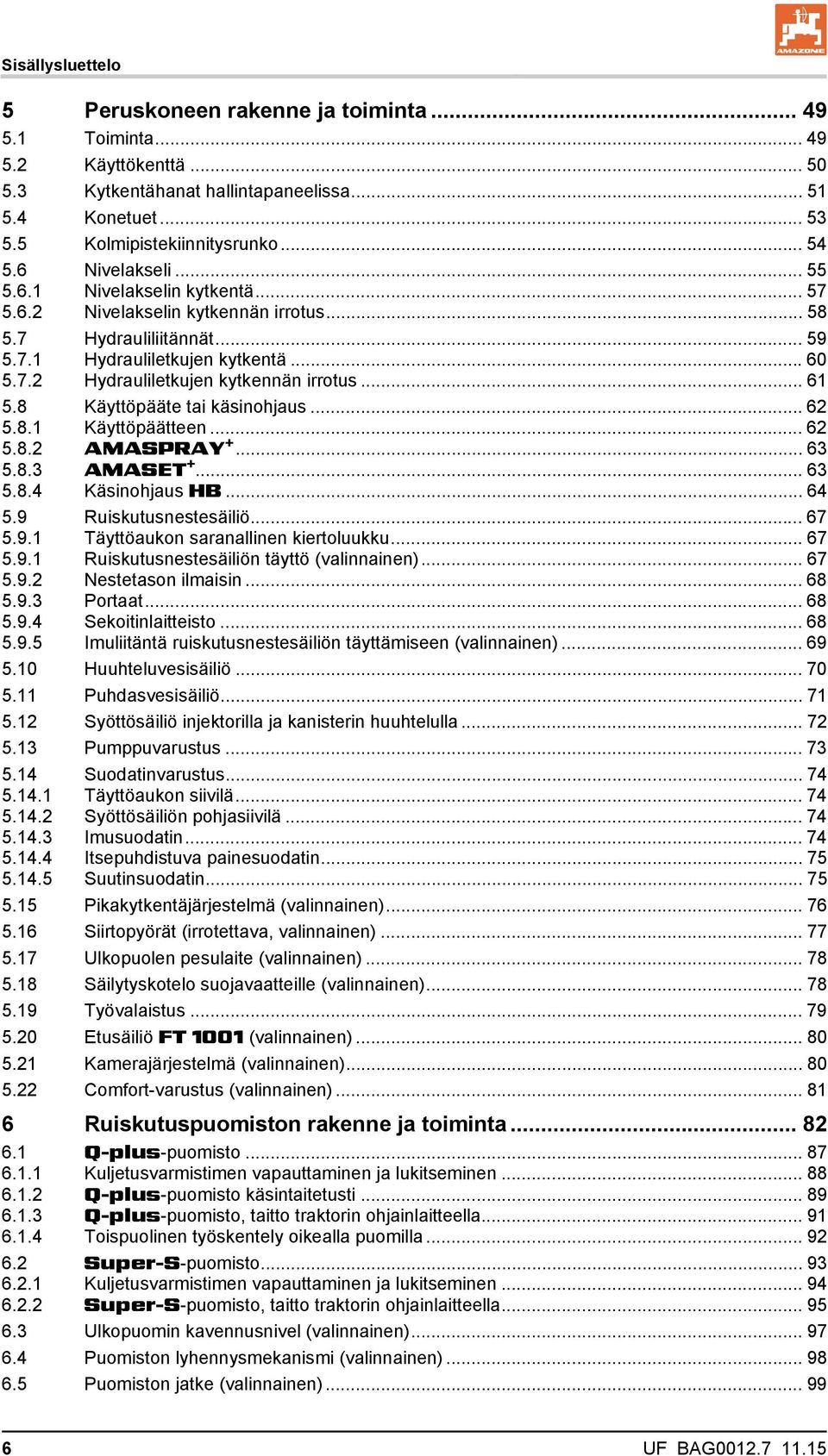 .. 61 5.8 Käyttöpääte tai käsinohjaus... 62 5.8.1 Käyttöpäätteen... 62 5.8.2 AMASPRAY +... 63 5.8.3 AMASET +... 63 5.8.4 Käsinohjaus HB... 64 5.9 Ruiskutusnestesäiliö... 67 5.9.1 Täyttöaukon saranallinen kiertoluukku.