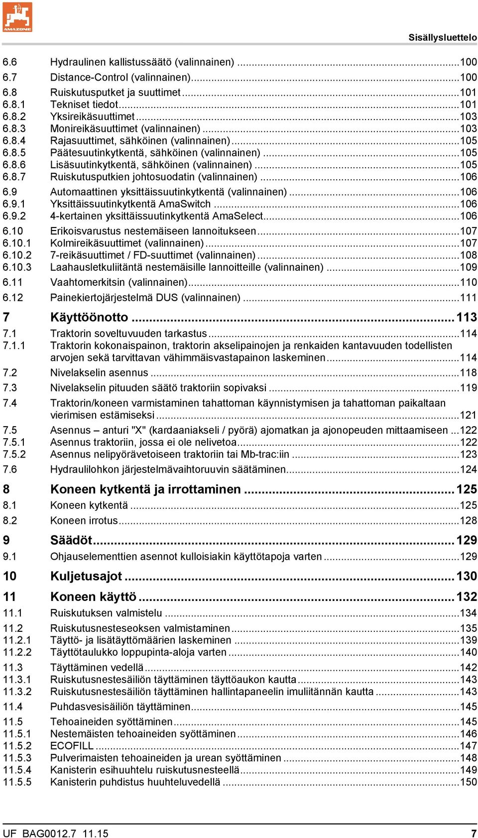 .. 105 6.8.7 Ruiskutusputkien johtosuodatin (valinnainen)... 106 6.9 Automaattinen yksittäissuutinkytkentä (valinnainen)... 106 6.9.1 Yksittäissuutinkytkentä AmaSwitch... 106 6.9.2 4-kertainen yksittäissuutinkytkentä AmaSelect.