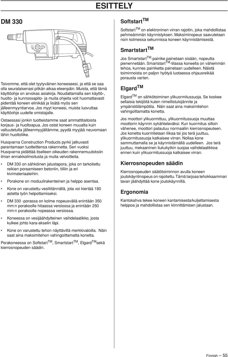 Noudattamalla sen käyttö-, huolto- ja kunnossapito- ja muita ohjeita voit huomattavasti pidentää koneen elinikää ja lisätä myös sen jälleenmyyntiarvoa.
