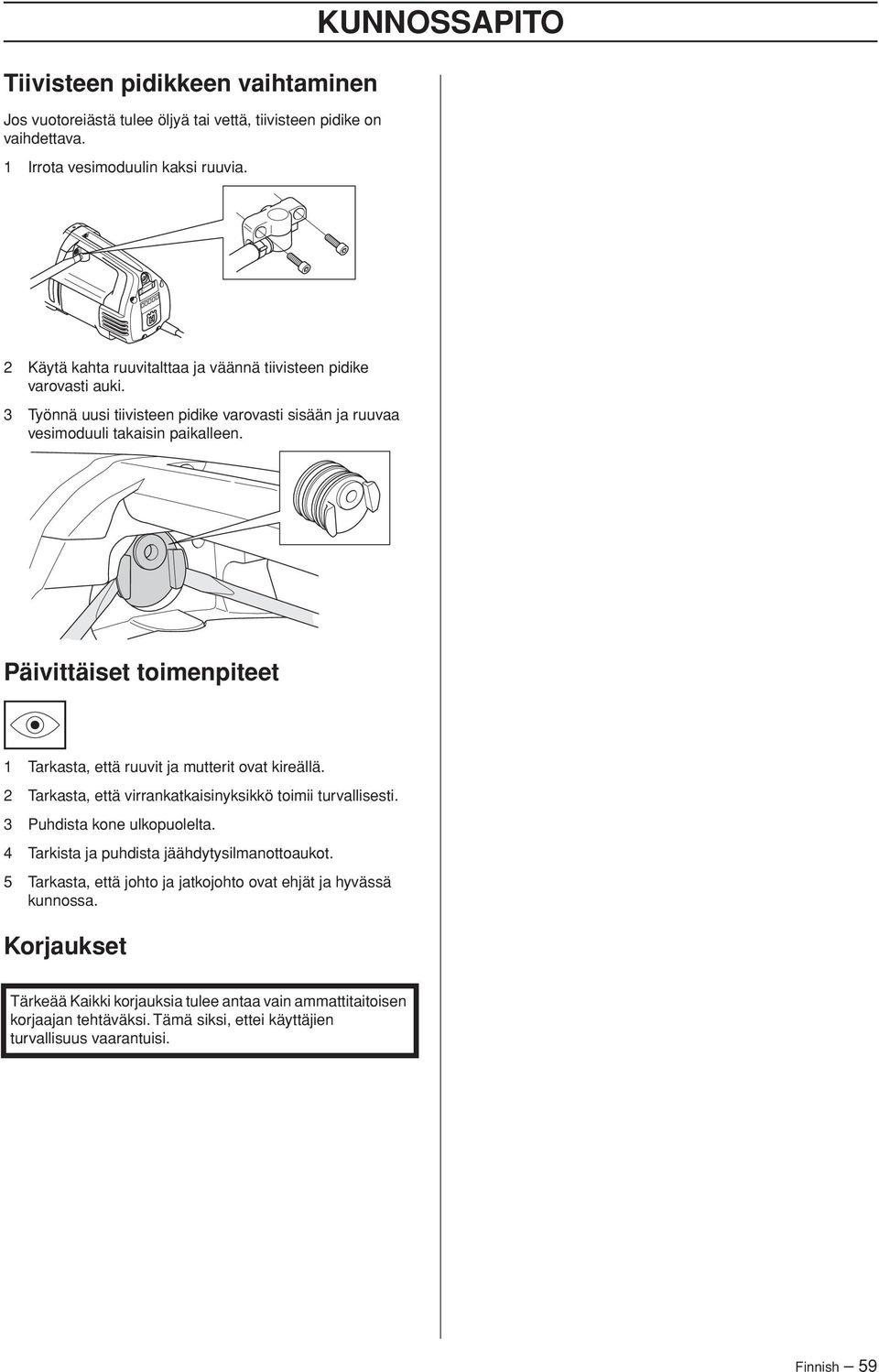 Päivittäiset toimenpiteet 1 Tarkasta, että ruuvit ja mutterit ovat kireällä. 2 Tarkasta, että virrankatkaisinyksikkö toimii turvallisesti. 3 Puhdista kone ulkopuolelta.