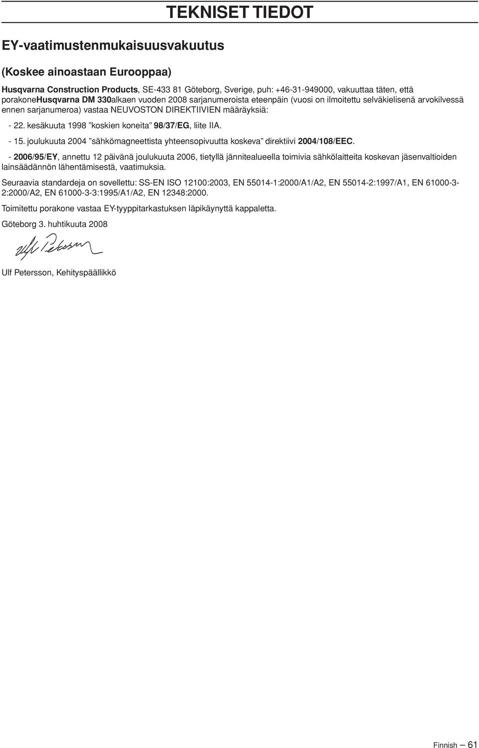 kesäkuuta 1998 koskien koneita 98/37/EG, liite IIA. - 15. joulukuuta 2004 sähkömagneettista yhteensopivuutta koskeva direktiivi 2004/108/EEC.