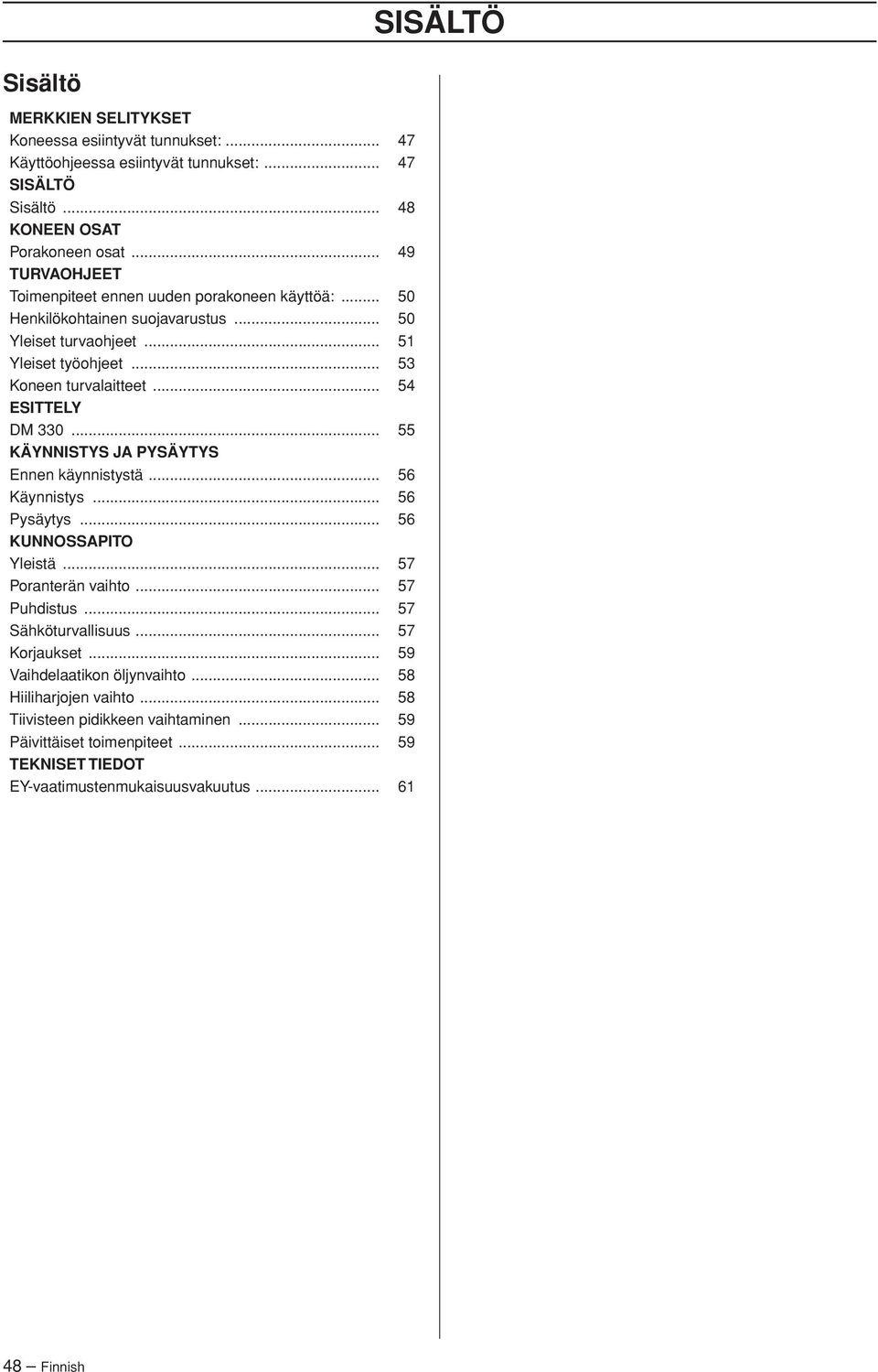 .. 54 ESITTELY DM 330... 55 KÄYNNISTYS JA PYSÄYTYS Ennen käynnistystä... 56 Käynnistys... 56 Pysäytys... 56 KUNNOSSAPITO Yleistä... 57 Poranterän vaihto... 57 Puhdistus.