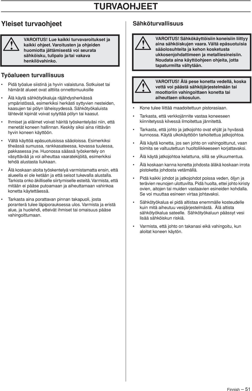 Sotkuiset tai hämärät alueet ovat alttiita onnettomuuksille Älä käytä sähkötyökaluja räjähdysherkässä ympäristössä, esimerkiksi herkästi syttyvien nesteiden, kaasujen tai pölyn läheisyydessä.