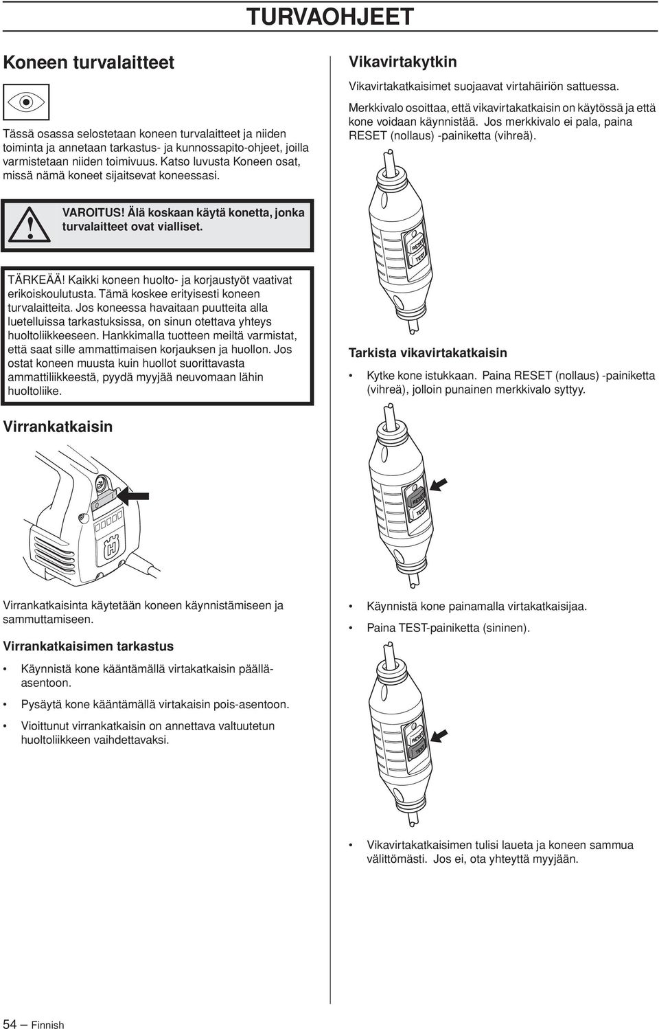 Merkkivalo osoittaa, että vikavirtakatkaisin on käytössä ja että kone voidaan käynnistää. Jos merkkivalo ei pala, paina RESET (nollaus) -painiketta (vihreä).