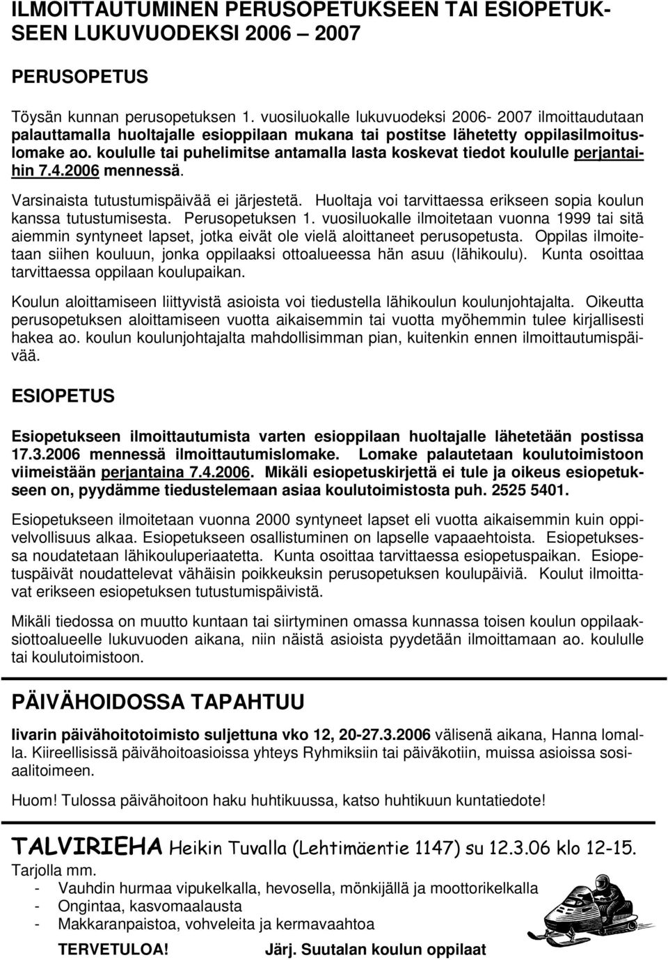 koululle tai puhelimitse antamalla lasta koskevat tiedot koululle perjantaihin 7.4.2006 mennessä. Varsinaista tutustumispäivää ei järjestetä.