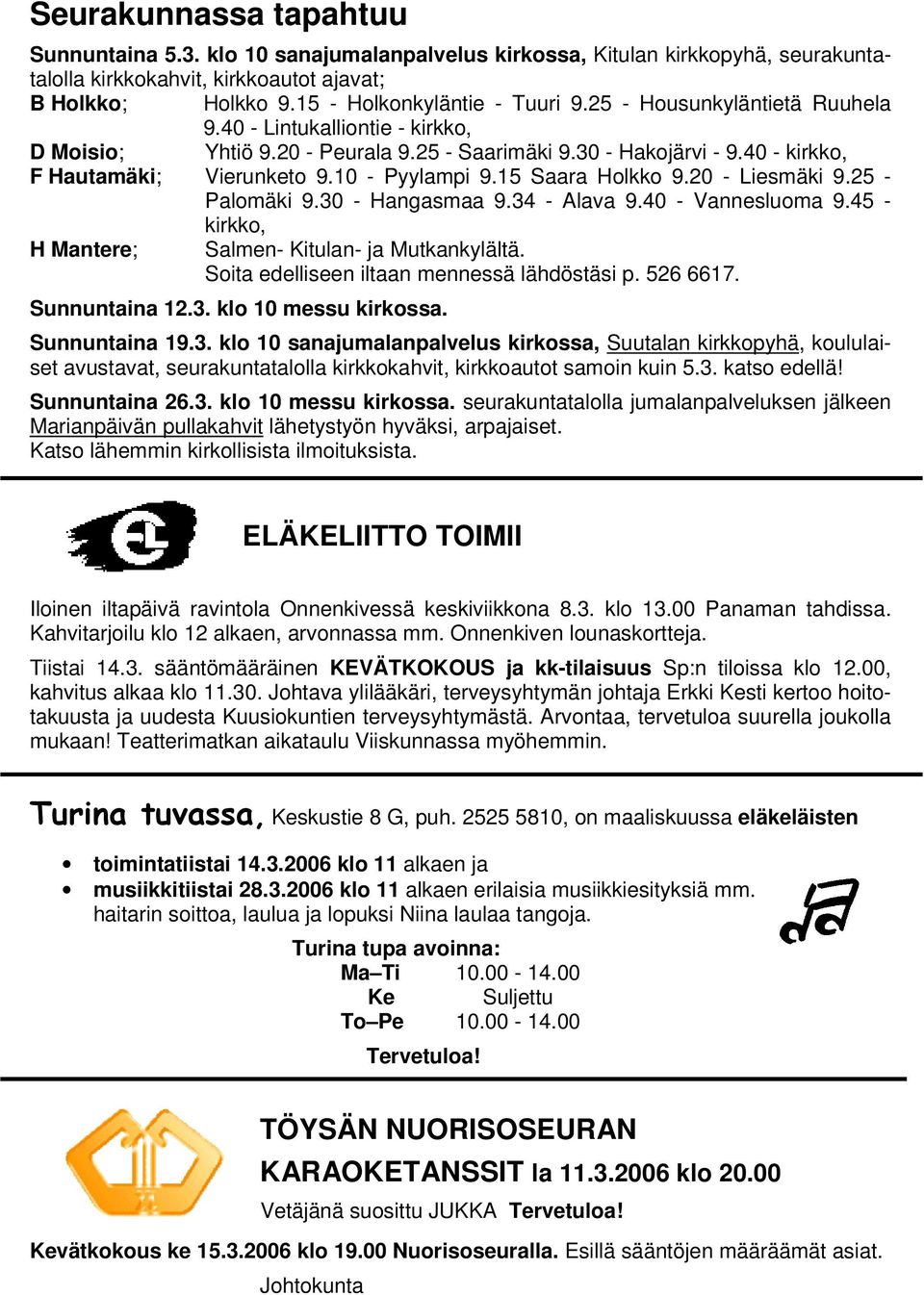 15 Saara Holkko 9.20 - Liesmäki 9.25 - Palomäki 9.30 - Hangasmaa 9.34 - Alava 9.40 - Vannesluoma 9.45 - kirkko, H Mantere; Salmen- Kitulan- ja Mutkankylältä.