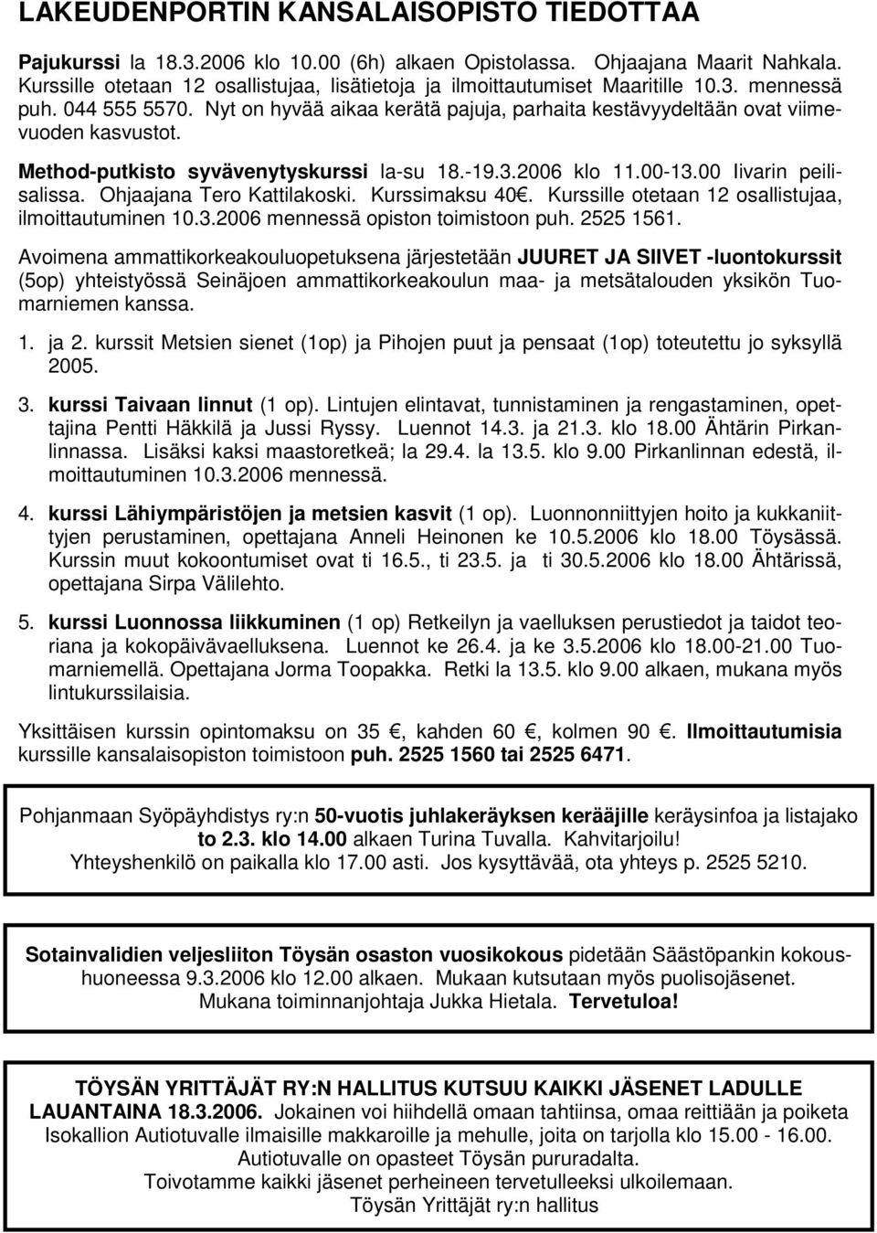 Method-putkisto syvävenytyskurssi la-su 18.-19.3.2006 klo 11.00-13.00 Iivarin peilisalissa. Ohjaajana Tero Kattilakoski. Kurssimaksu 40. Kurssille otetaan 12 osallistujaa, ilmoittautuminen 10.3.2006 mennessä opiston toimistoon puh.