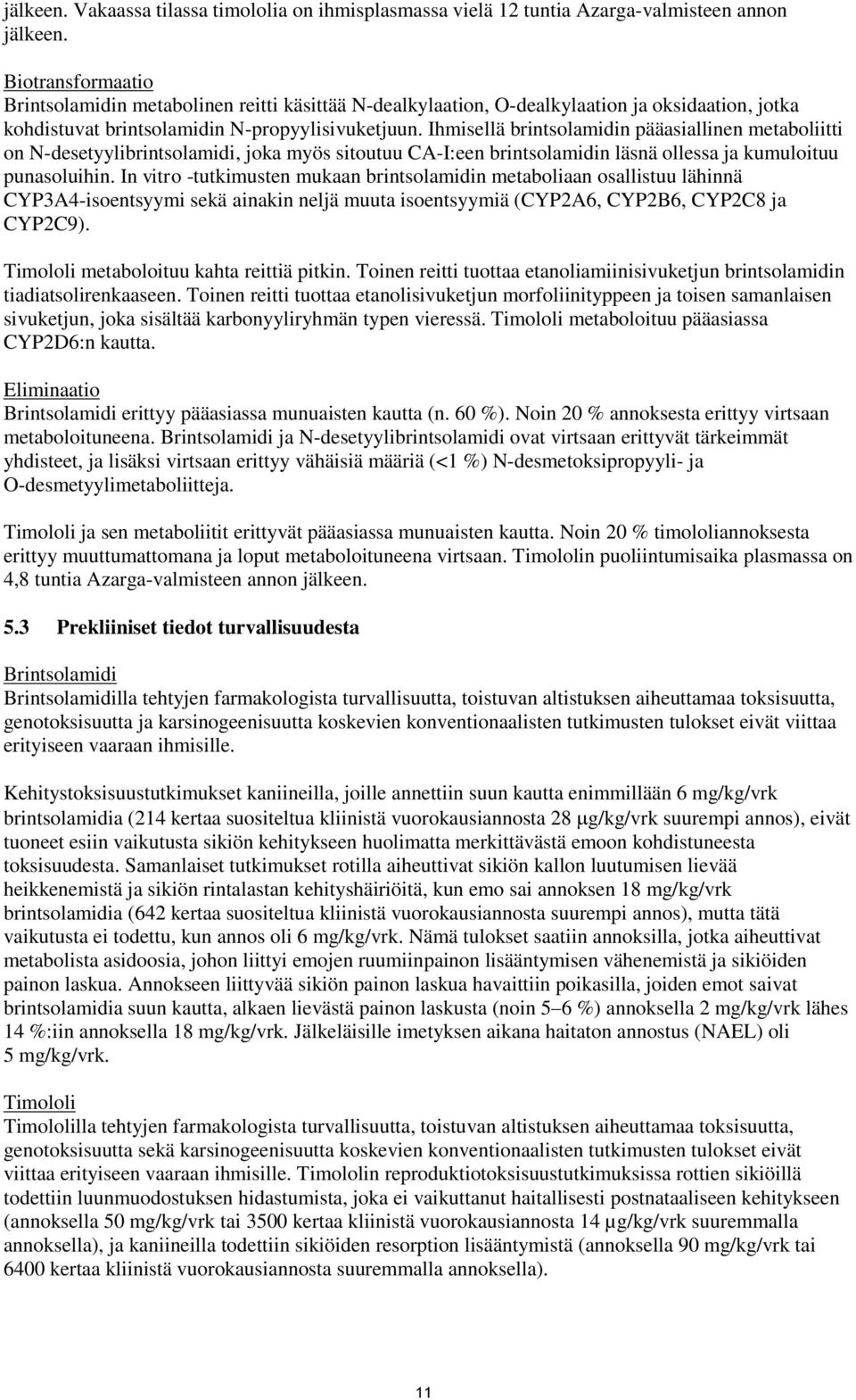 Ihmisellä brintsolamidin pääasiallinen metaboliitti on N-desetyylibrintsolamidi, joka myös sitoutuu CA-I:een brintsolamidin läsnä ollessa ja kumuloituu punasoluihin.