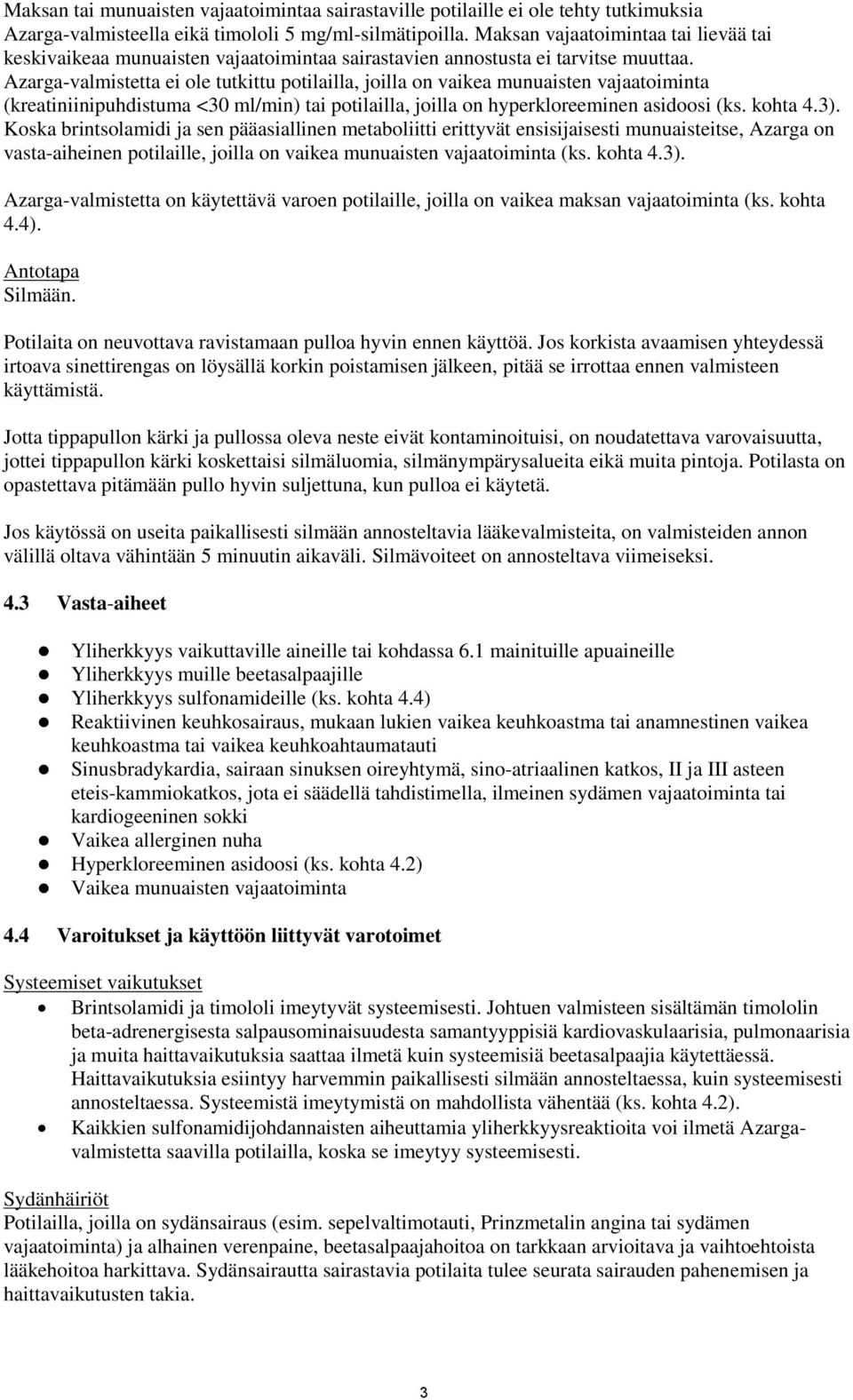 Azarga-valmistetta ei ole tutkittu potilailla, joilla on vaikea munuaisten vajaatoiminta (kreatiniinipuhdistuma <30 ml/min) tai potilailla, joilla on hyperkloreeminen asidoosi (ks. kohta 4.3).