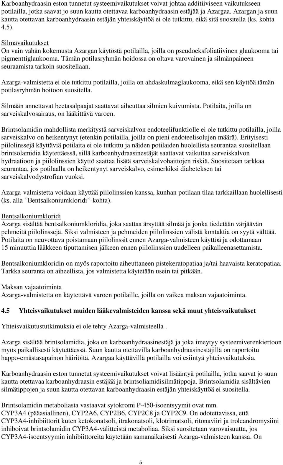 Silmävaikutukset On vain vähän kokemusta Azargan käytöstä potilailla, joilla on pseudoeksfoliatiivinen glaukooma tai pigmenttiglaukooma.