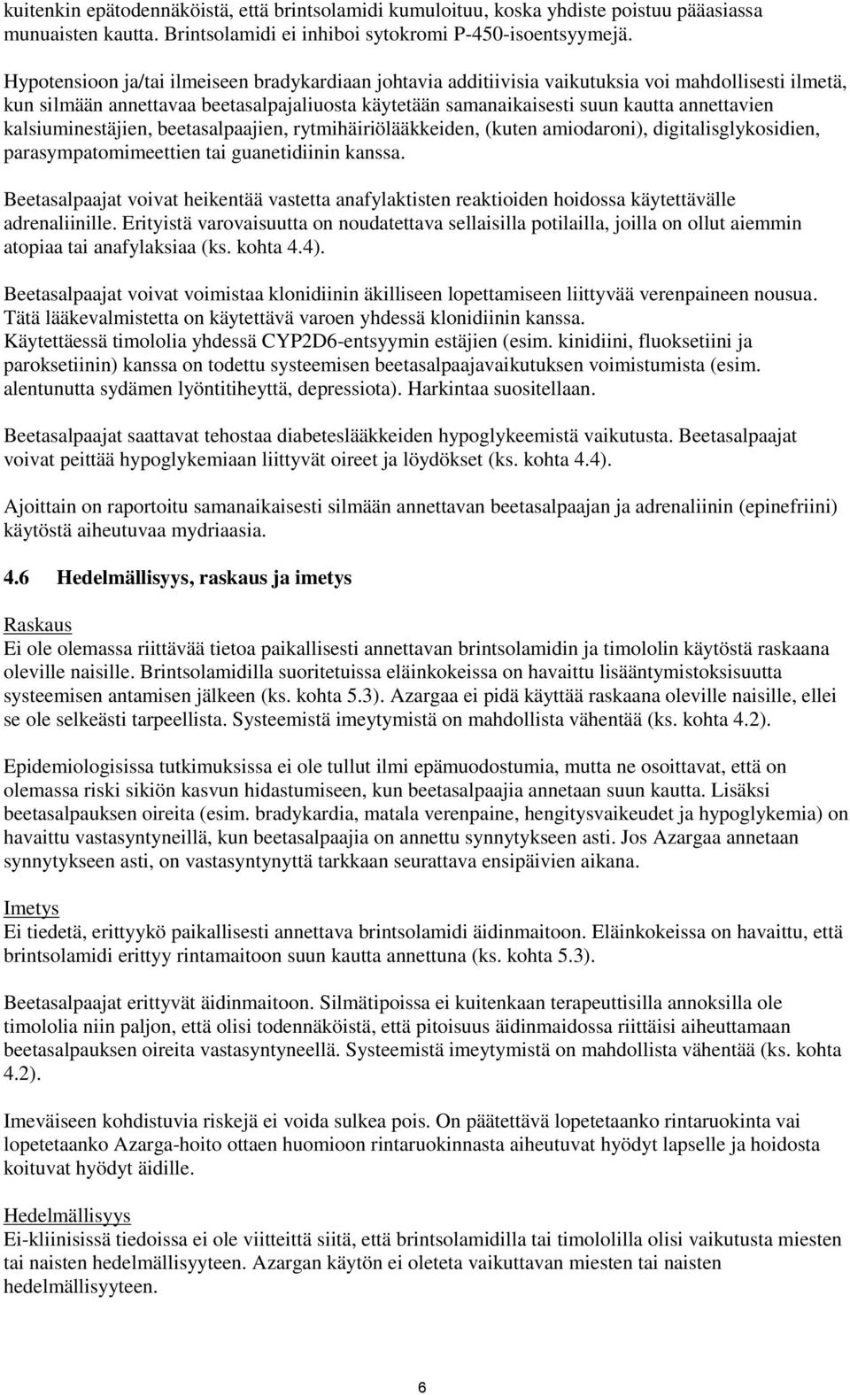 kalsiuminestäjien, beetasalpaajien, rytmihäiriölääkkeiden, (kuten amiodaroni), digitalisglykosidien, parasympatomimeettien tai guanetidiinin kanssa.