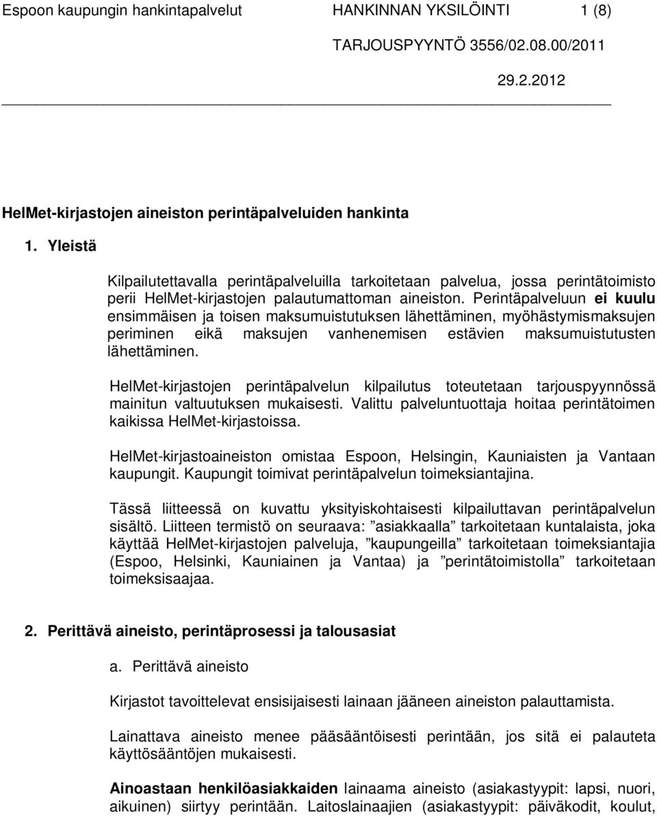 Perintäpalveluun ei kuulu ensimmäisen ja toisen maksumuistutuksen lähettäminen, myöhästymismaksujen periminen eikä maksujen vanhenemisen estävien maksumuistutusten lähettäminen.
