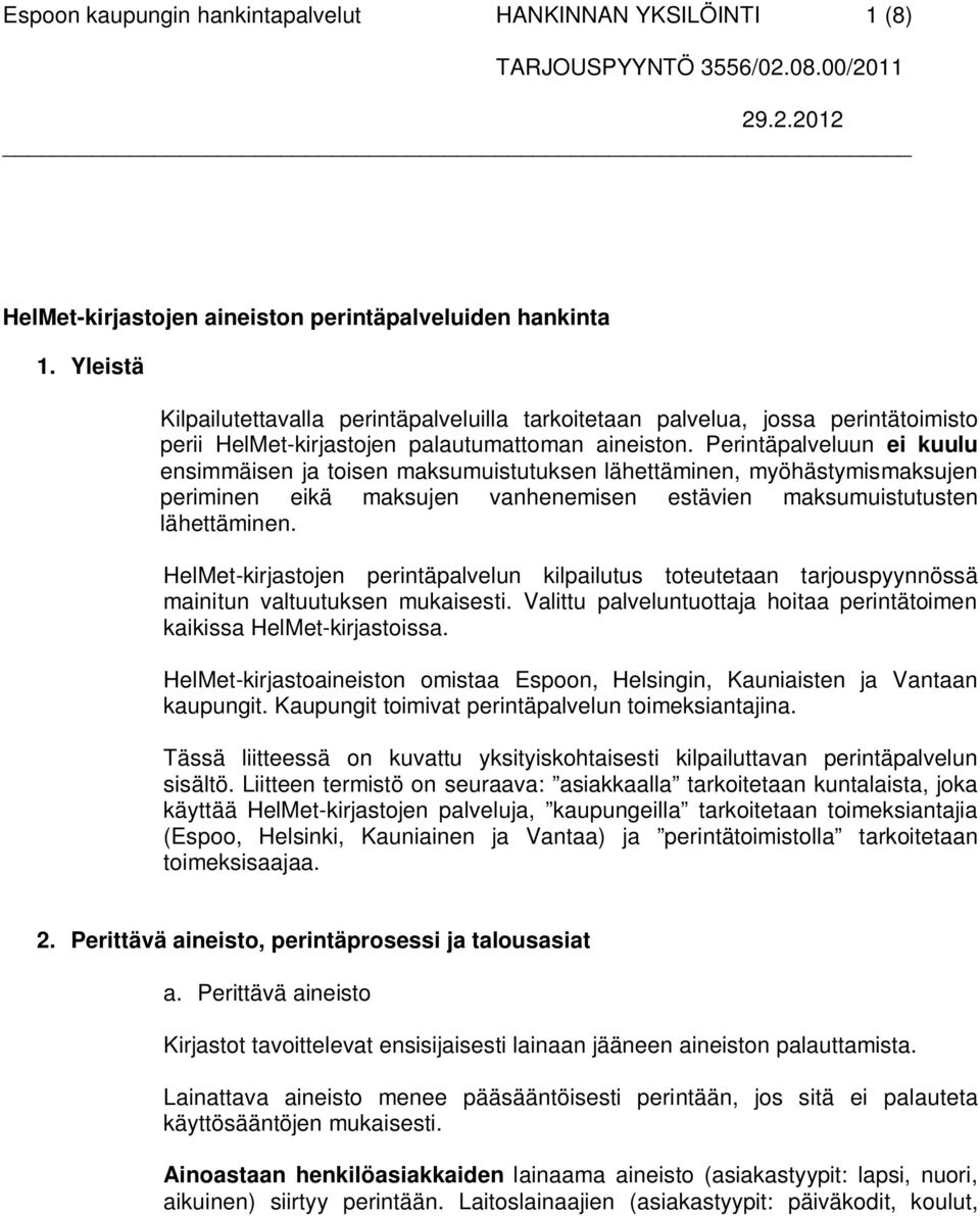 Perintäpalveluun ei kuulu ensimmäisen ja toisen maksumuistutuksen lähettäminen, myöhästymismaksujen periminen eikä maksujen vanhenemisen estävien maksumuistutusten lähettäminen.