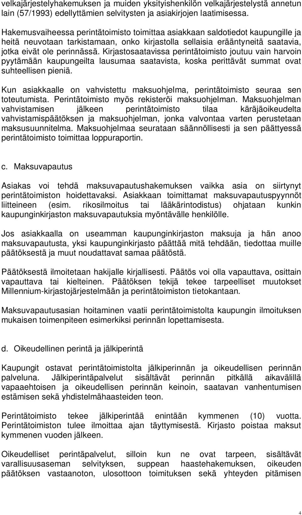 Kirjastosaatavissa perintätoimisto joutuu vain harvoin pyytämään kaupungeilta lausumaa saatavista, koska perittävät summat ovat suhteellisen pieniä.