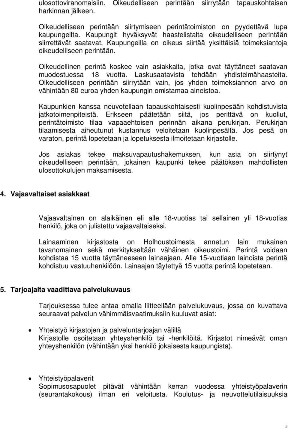 Oikeudellinen perintä koskee vain asiakkaita, jotka ovat täyttäneet saatavan muodostuessa 18 vuotta. Laskusaatavista tehdään yhdistelmähaasteita.