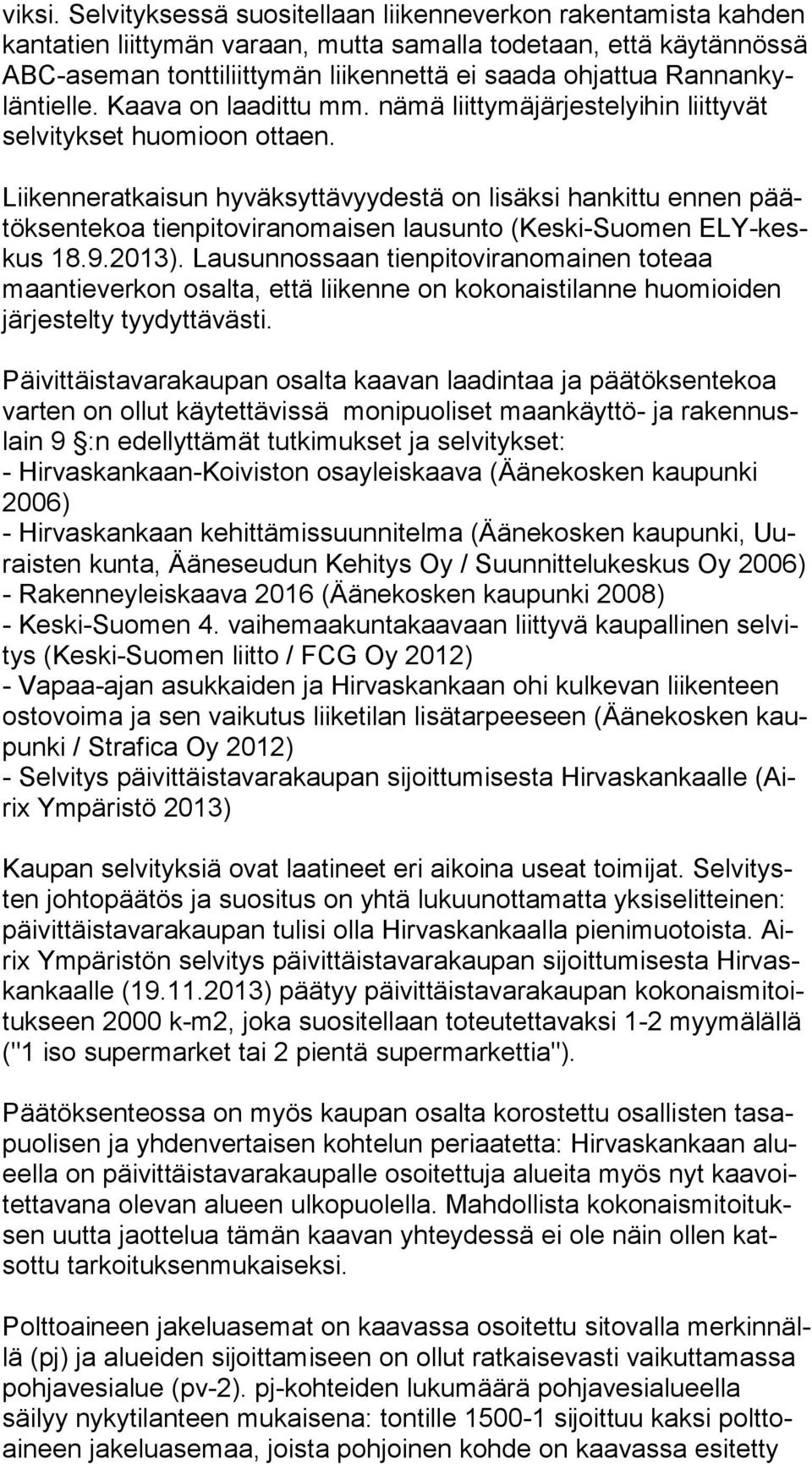 nan kylän tiel le. Kaava on laadittu mm. nämä liittymäjärjestelyihin liittyvät sel vi tyk set huomioon ottaen.