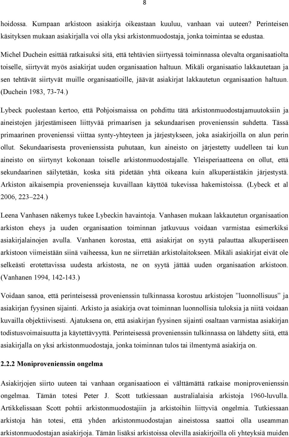 Mikäli organisaatio lakkautetaan ja sen tehtävät siirtyvät muille organisaatioille, jäävät asiakirjat lakkautetun organisaation haltuun. (Duchein 1983, 73-74.