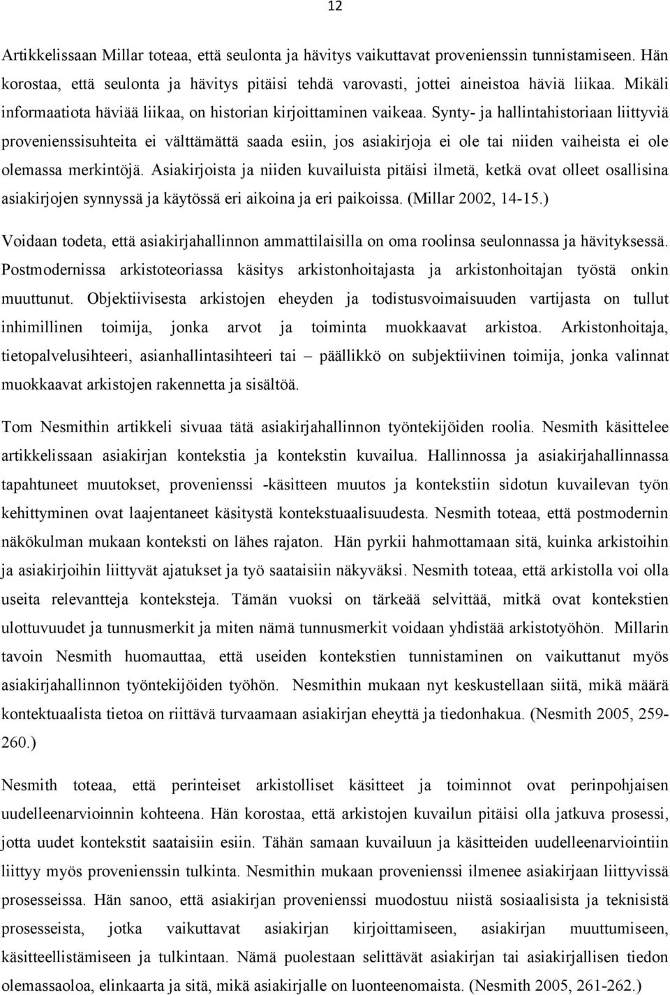 Synty- ja hallintahistoriaan liittyviä provenienssisuhteita ei välttämättä saada esiin, jos asiakirjoja ei ole tai niiden vaiheista ei ole olemassa merkintöjä.