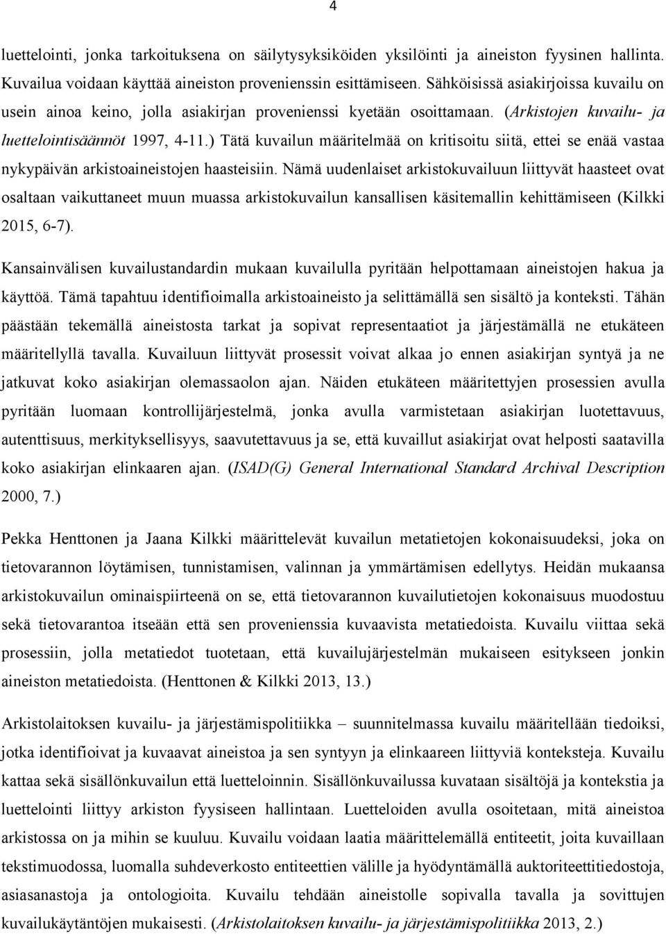 ) Tätä kuvailun määritelmää on kritisoitu siitä, ettei se enää vastaa nykypäivän arkistoaineistojen haasteisiin.