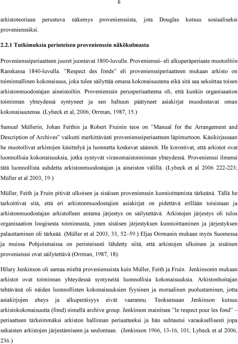 Respect des fonds eli provenienssiperiaatteen mukaan arkisto on toiminnallinen kokonaisuus, joka tulee säilyttää omana kokonaisuutena eikä sitä saa sekoittaa toisen arkistonmuodostajan aineistoihin.