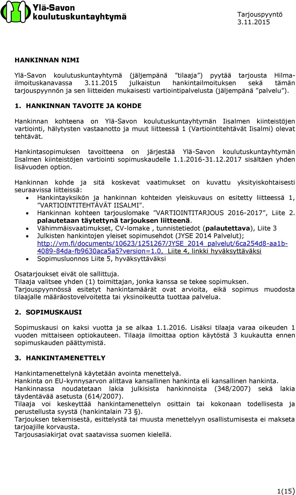 HANKINNAN TAVOITE JA KOHDE Hankinnan kohteena on Ylä-Savon koulutuskuntayhtymän Iisalmen kiinteistöjen vartiointi, hälytysten vastaanotto ja muut liitteessä 1 (Vartiointitehtävät Iisalmi) olevat