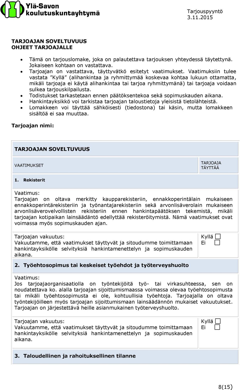 Vaatimuksiin tulee vastata (alihankintaa ja ryhmittymää koskevaa kohtaa lukuun ottamatta, mikäli tarjoaja ei käytä alihankintaa tai tarjoa ryhmittymänä) tai tarjoaja voidaan sulkea tarjouskilpailusta.