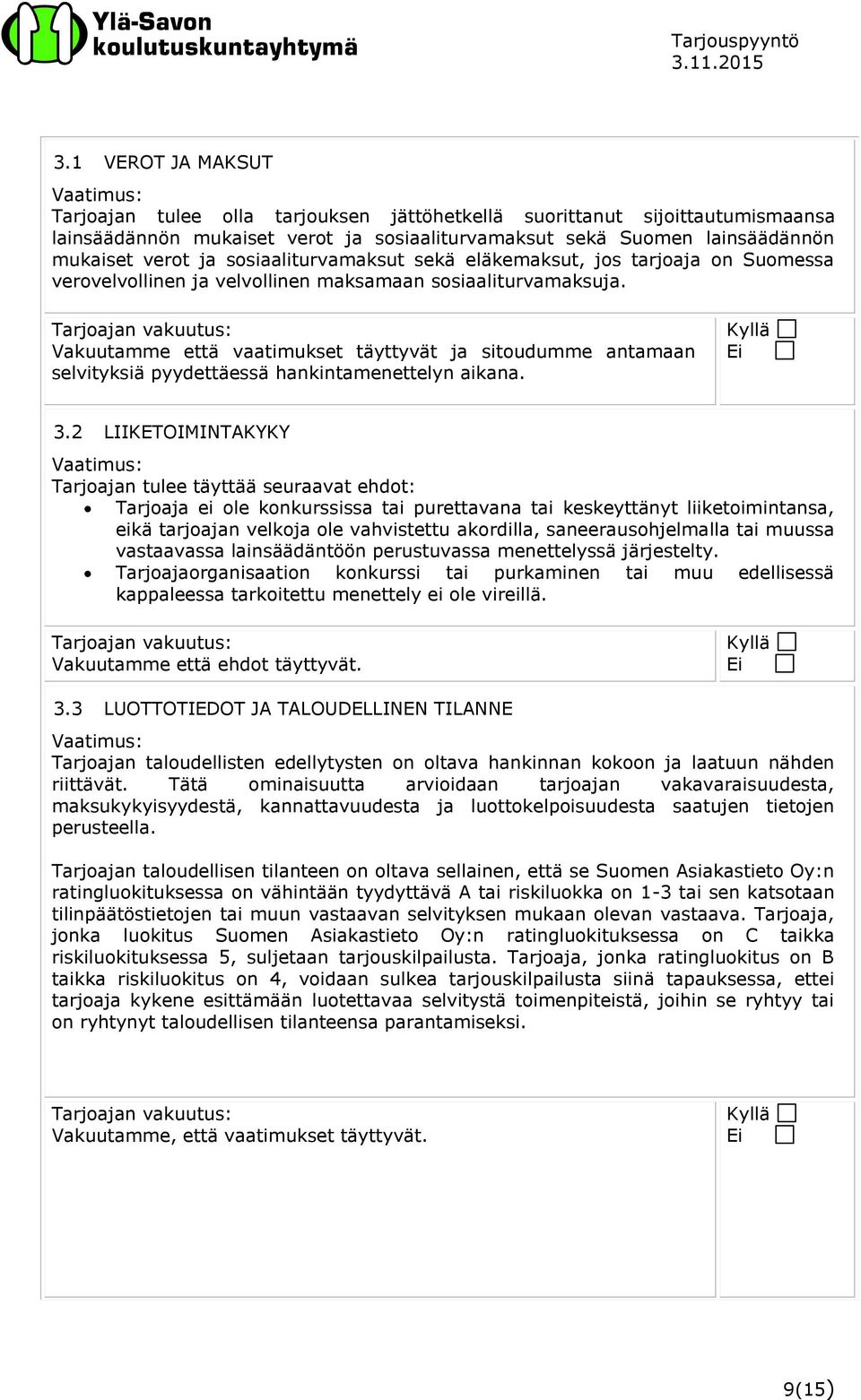 Tarjoajan vakuutus: Vakuutamme että vaatimukset täyttyvät ja sitoudumme antamaan selvityksiä pyydettäessä hankintamenettelyn aikana. 3.