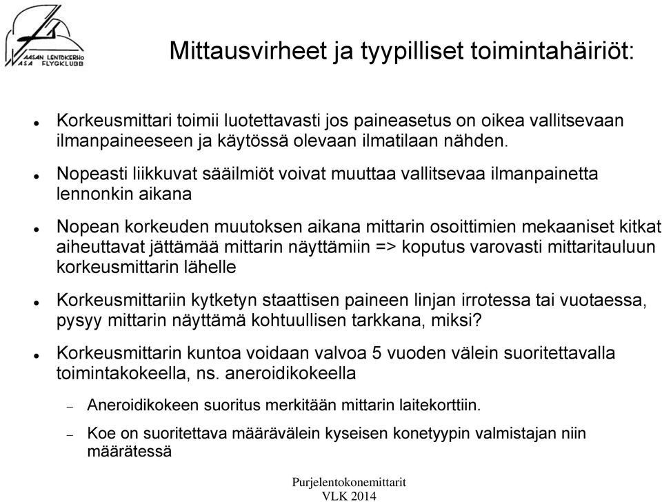 näyttämiin => koputus varovasti mittaritauluun korkeusmittarin lähelle Korkeusmittariin kytketyn staattisen paineen linjan irrotessa tai vuotaessa, pysyy mittarin näyttämä kohtuullisen tarkkana,