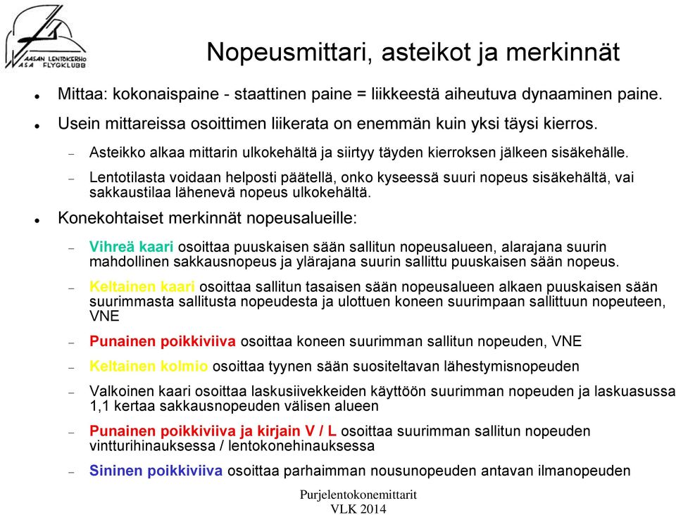 Lentotilasta voidaan helposti päätellä, onko kyseessä suuri nopeus sisäkehältä, vai sakkaustilaa lähenevä nopeus ulkokehältä.