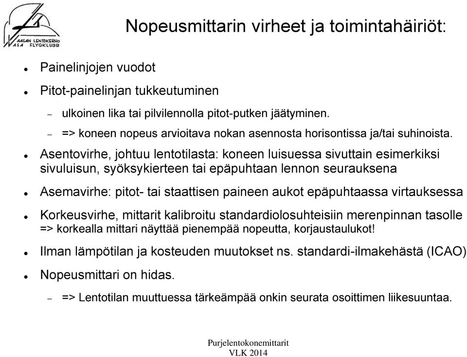 Asentovirhe, johtuu lentotilasta: koneen luisuessa sivuttain esimerkiksi sivuluisun, syöksykierteen tai epäpuhtaan lennon seurauksena Asemavirhe: pitot- tai staattisen paineen aukot