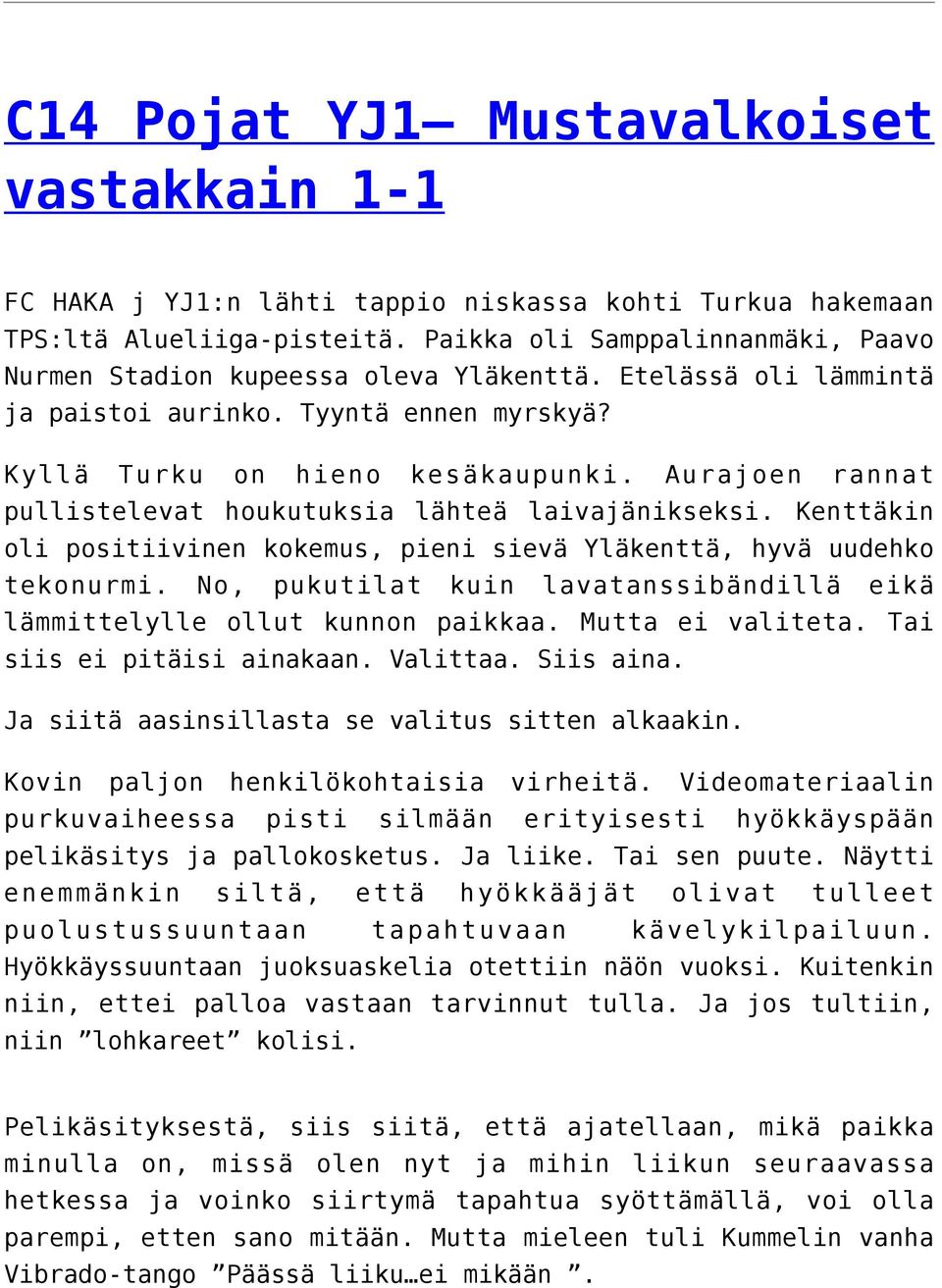 Aurajoen rannat pullistelevat houkutuksia lähteä laivajänikseksi. Kenttäkin oli positiivinen kokemus, pieni sievä Yläkenttä, hyvä uudehko tekonurmi.