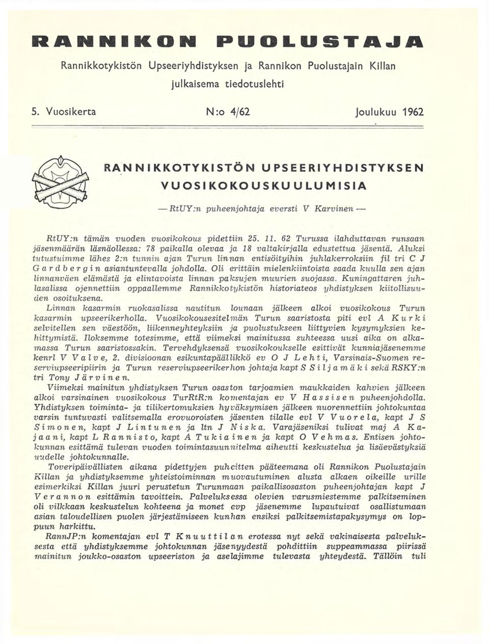 62 Turussa ilahduttavan runsaan jäsenmäärän läsnäollessa: 78 paikalla olevaa ja 18 valtakirjalla edustettua jäsentä.