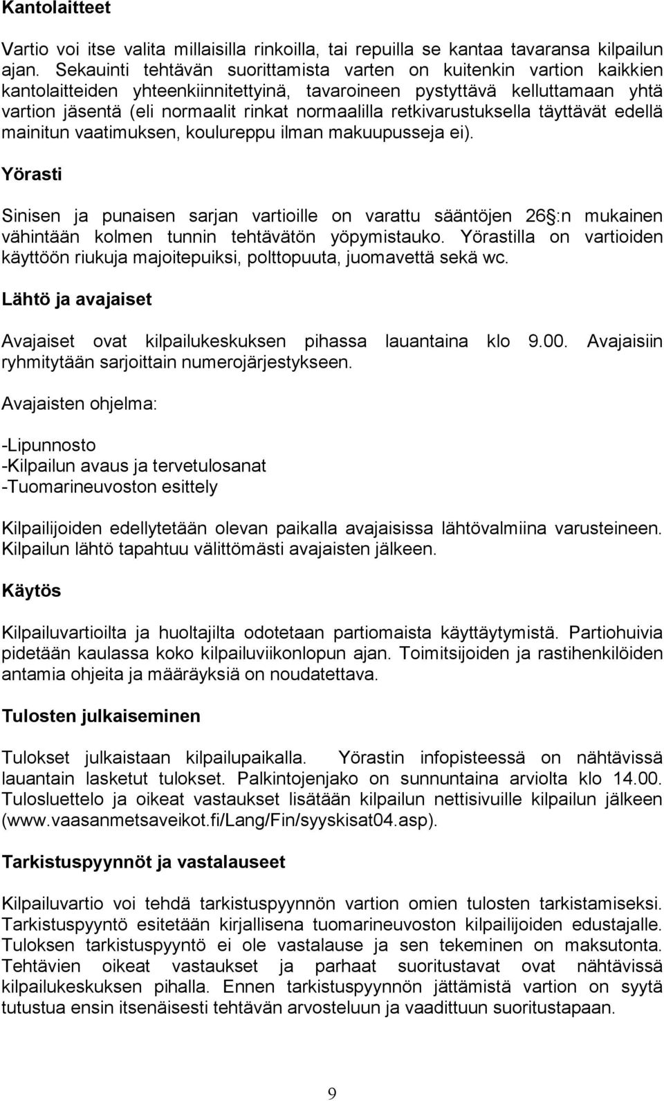 retkivarustuksella täyttävät edellä mainitun vaatimuksen, koulureppu ilman makuupusseja ei).